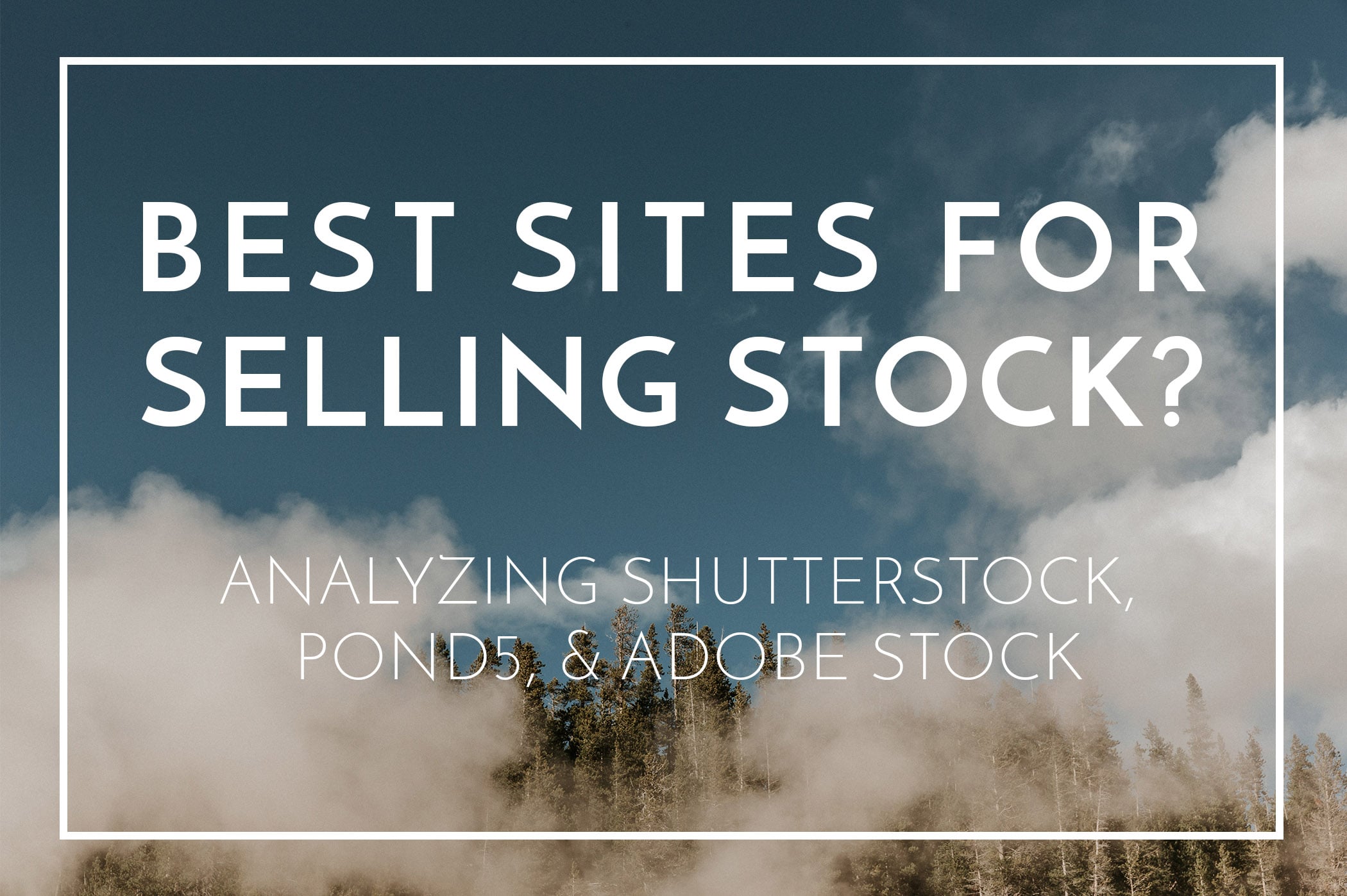 Best sites for selling stock photos: Shutterstock, Pond5, or Adobe Stock?